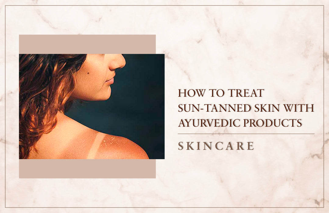 How to treat Sun-Tanned Skin with Ayurvedic, Herbal and Natural Products